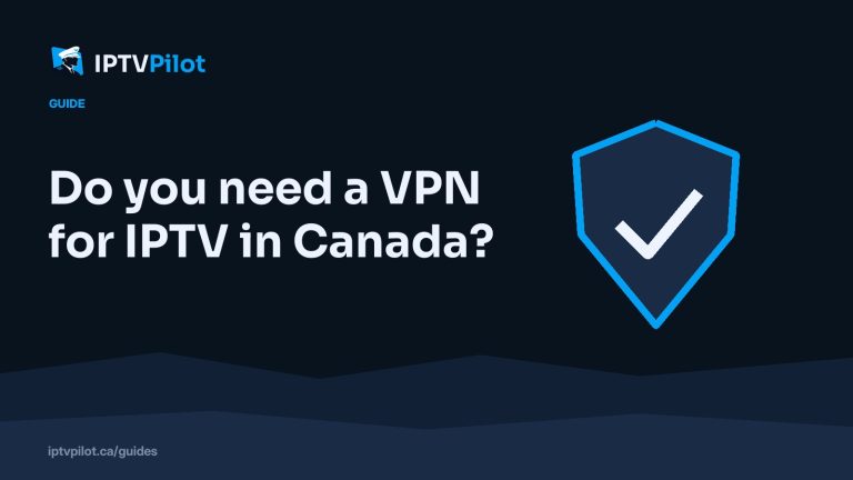 Do you need a VPN for IPTV in Canada? A straight answer